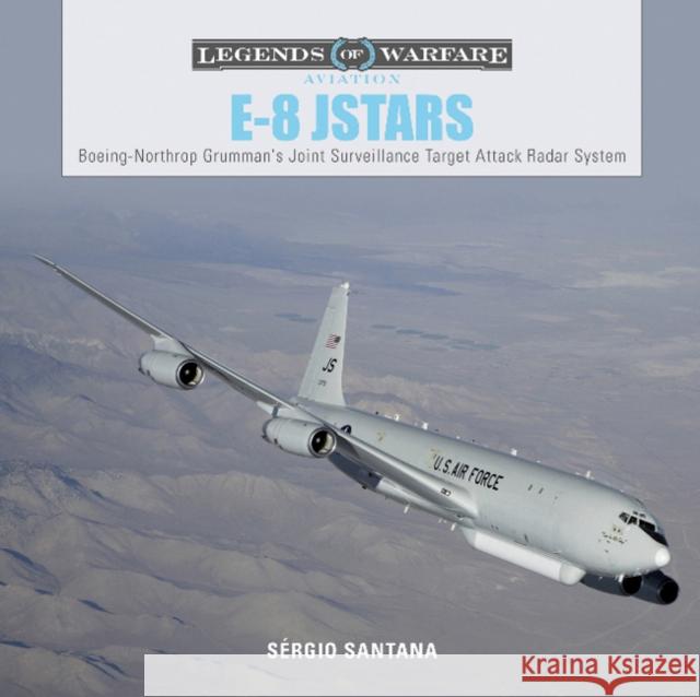 E-8 Jstars: Northrop Grumman's Joint Surveillance Target Attack Radar System Santana, Sérgio 9780764356674 Schiffer Publishing