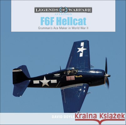 F6F Hellcat: Grumman’s Ace Maker in World War II David Doyle 9780764356711 Schiffer Publishing Ltd