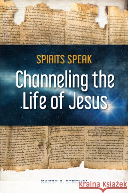 Spirits Speak: Channeling the Life of Jesus Barry R. Strohm 9780764357206 Red Feather