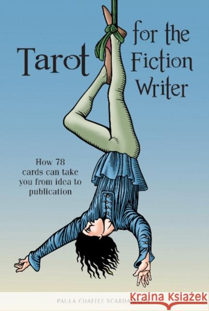 Tarot for the Fiction Writer: How 78 Cards Can Take You from Idea to Publication Paula Scardamalia 9780764357237 Red Feather