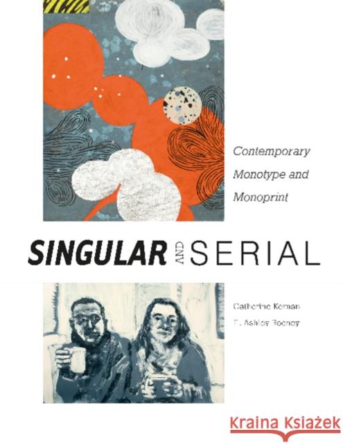 Singular & Serial: Contemporary Monotype and Monoprint Catherine Kernan E. Ashley Rooney Laura G. Einstein 9780764357275 Schiffer Publishing
