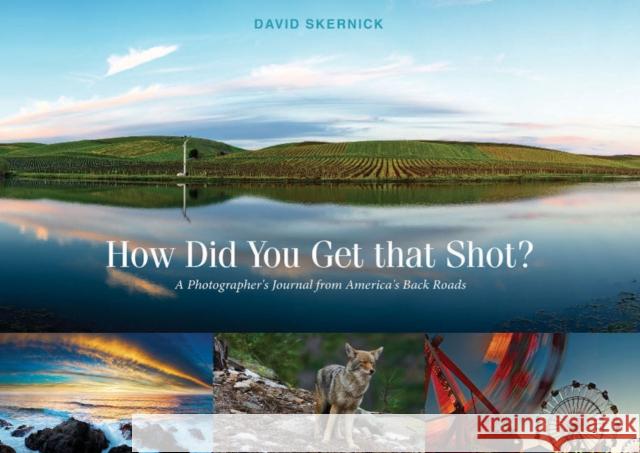 How Did You Get That Shot?: A Photographer's Journal from America's Back Roads David Skernick 9780764357282 Schiffer Publishing