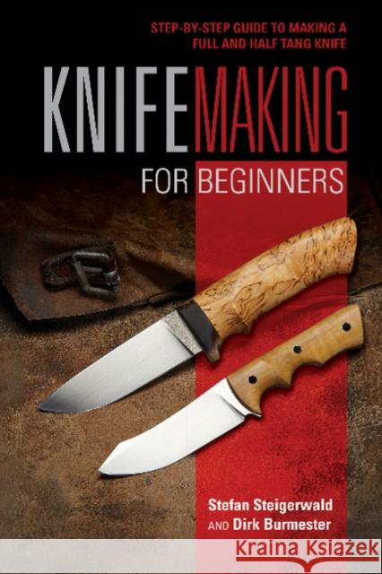 Knifemaking for Beginners: Step-By-Step Guide to Making a Full and Half Tang Knife Steigerwald, Stefan 9780764357343 Schiffer Publishing