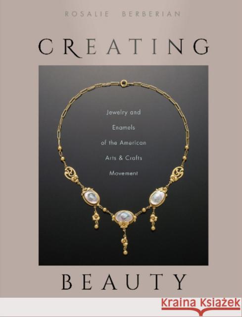 Creating Beauty: Jewelry and Enamels of the American Arts & Crafts Movement Rosalie Berberian 9780764357466 Schiffer Publishing