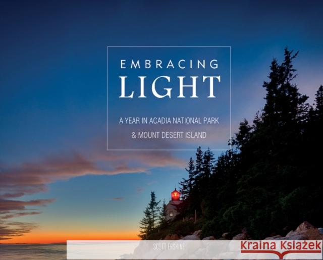 Embracing Light: A Year in Acadia National Park & Mount Desert Island Scott Erskine 9780764357503 Schiffer Publishing