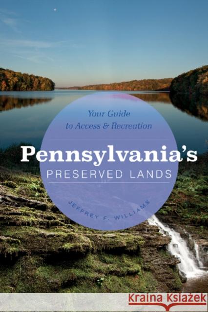 Pennsylvania's Preserved Lands: Your Guide to Access and Recreation Jeffrey F. Williams 9780764357527 Schiffer Publishing