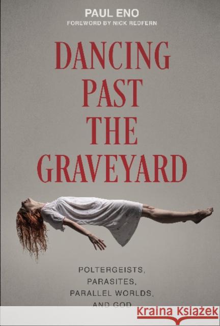 Dancing Past the Graveyard: Poltergeists, Parasites, Parallel Worlds, and God Paul Eno 9780764357749 Red Feather