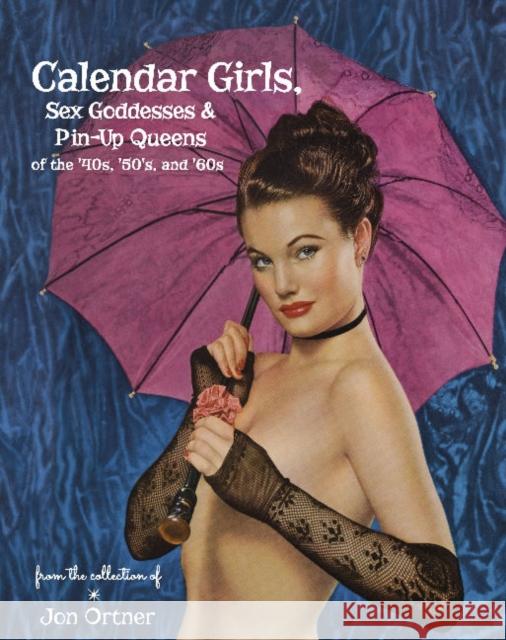 Calendar Girls, Sex Goddesses, and Pin-Up Queens of the '40s, '50s, and '60s Jon Ortner 9780764357886 Schiffer Publishing