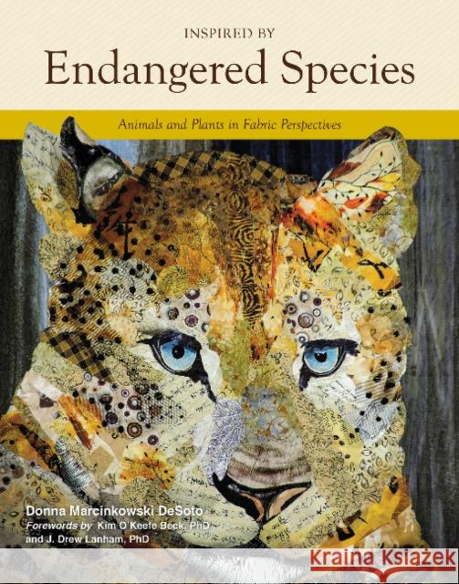 Inspired by Endangered Species: Animals and Plants in Fabric Perspectives Donna Marcinkowski Desoto Kim O'Keefe Beck J. Drew Lanham 9780764357893