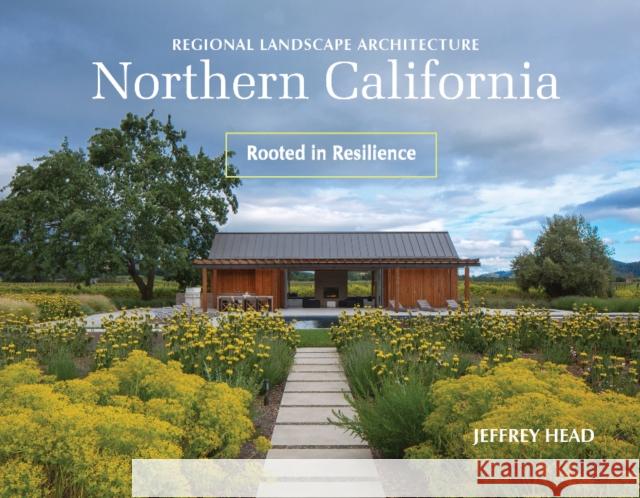 Regional Landscape Architecture: Northern California: Rooted in Resilience Jeffrey Head 9780764358357 Schiffer Publishing