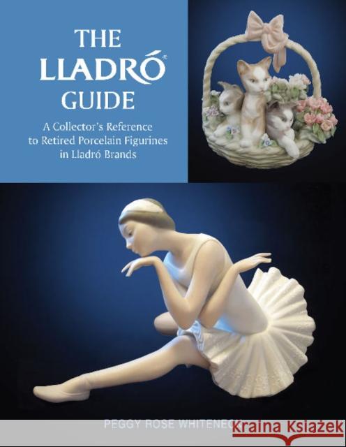 The Lladró Guide: A Collector's Reference to Retired Porcelain Figurines in Lladró Brands Whiteneck, Peggy Rose 9780764358395 Schiffer Publishing