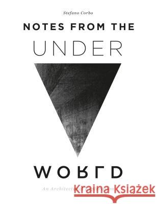 Notes from the Underworld: An Architectural Exploration Stefano Corbo 9780764358401 Schiffer Publishing