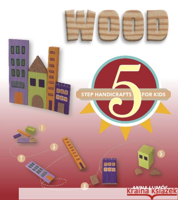 Wood: 5-Step Handicrafts for Kids Anna Llimos 9780764358715 Schiffer Publishing