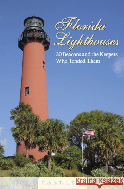 Florida Lighthouses: 30 Beacons and the Keepers Who Tended Them Rick Tuers Terri Tuers 9780764358739 Schiffer Publishing