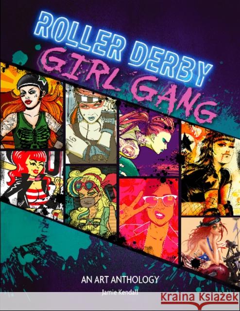 Roller Derby / Girl Gang: An Art Anthology Jamie Kendall 9780764359095 Schiffer Publishing