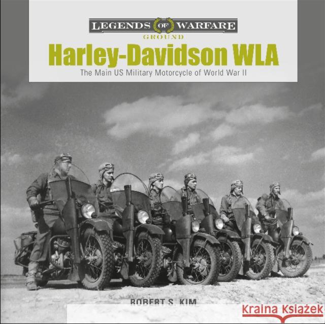 Harley-Davidson WLA: The Main US Military Motorcycle of World War II Robert S. Kim 9780764359248 Schiffer Publishing