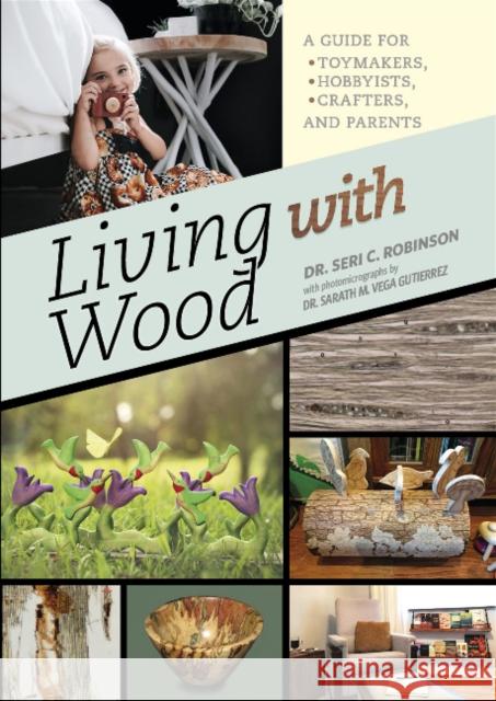 Living with Wood: A Guide for Toymakers, Hobbyists, Crafters, and Parents Seri C. Robinson 9780764359354 Schiffer Publishing