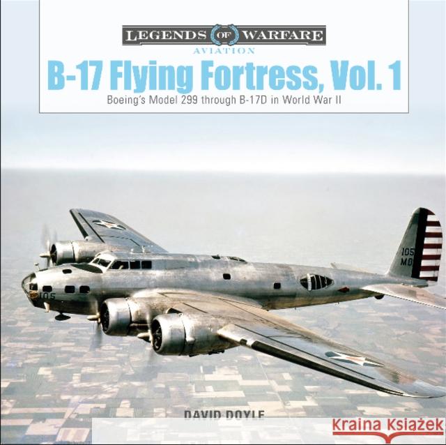B-17 Flying Fortress, Vol. 1: Boeing's Model 299 Through B-17D in World War II Doyle, David 9780764359552 Schiffer Publishing