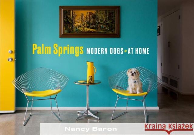 Palm Springs Modern Dogs at Home Nancy Baron 9780764359965