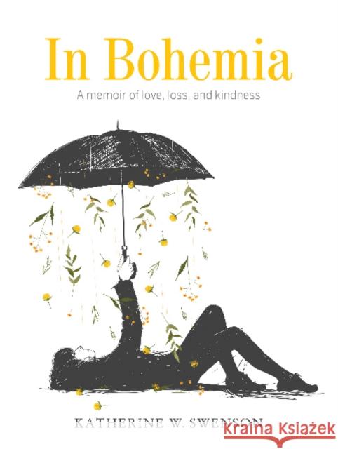 In Bohemia: A Memoir of Love, Loss, and Kindness Katie Swenson 9780764359972