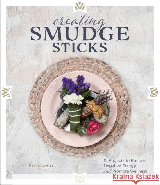 Creating Smudge Sticks: 15 Projects to Remove Negative Energy and Promote Wellness Peg Couch 9780764359996 Red Feather