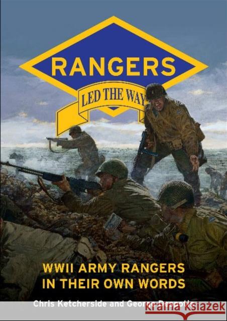 Rangers Led the Way: WWII Army Rangers in Their Own Words George Despotis Chris Ketcherside 9780764360367 Schiffer Publishing