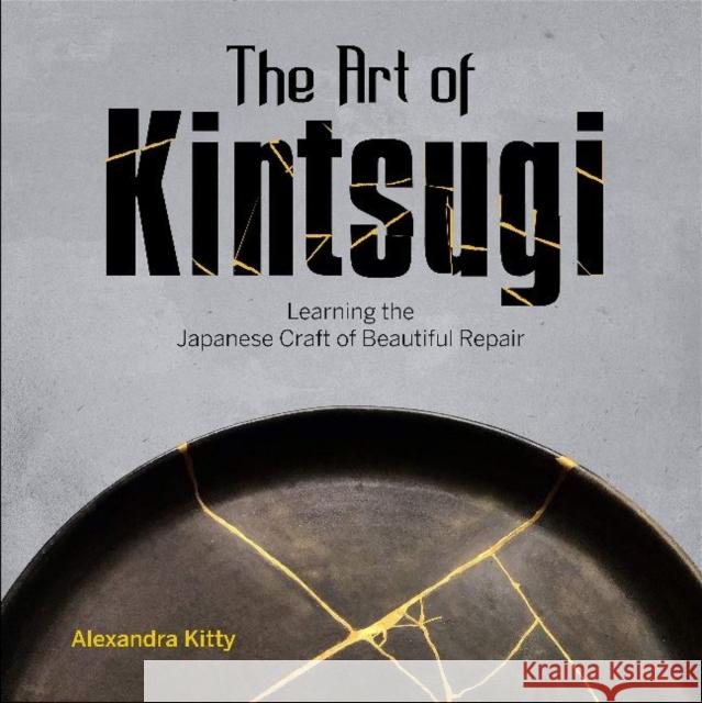 The Art of Kintsugi: Learning the Japanese Craft of Beautiful Repair Alexandra Kitty 9780764360541 Schiffer Publishing