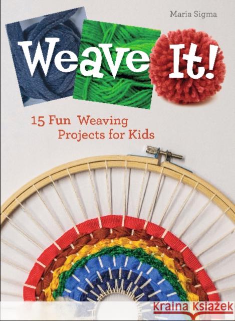 Weave It!: 15 Fun Weaving Projects for Kids Maria Sigma 9780764360657 Schiffer Publishing