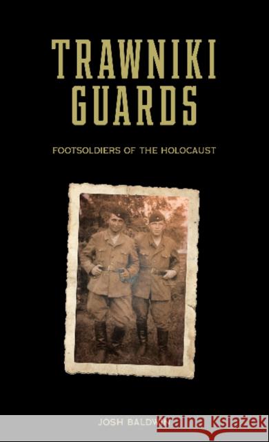 Trawniki Guards: Foot Soldiers of the Holocaust, Vol. 1 Baldwin, Josh 9780764360695 Schiffer Publishing