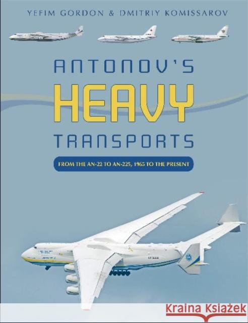 Antonov's Heavy Transports: From the An-22 to An-225, 1965 to the Present Yefim Gordon Dmitriy Komissarov 9780764360718