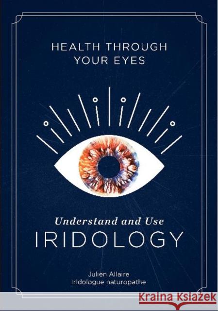 Health Through Your Eyes: Understand and Use Iridology Julien Allaire 9780764360725