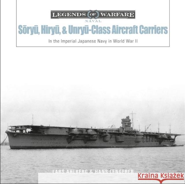 Sōryū, Hiryū, and Unryū-Class Aircraft Carriers: In the Imperial Japanese Navy During World War II Ahlberg, Lars 9780764360770 Schiffer Publishing