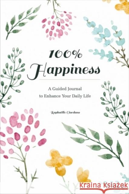 100% Happiness: A Guided Journal to Enhance Your Daily Life Raphaelle Giordano 9780764360879