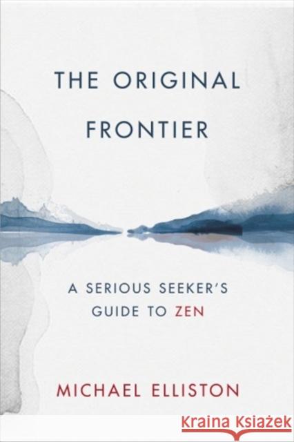 The Original Frontier: A Serious Seeker's Guide to Zen Michael Elliston 9780764360886 Red Feather