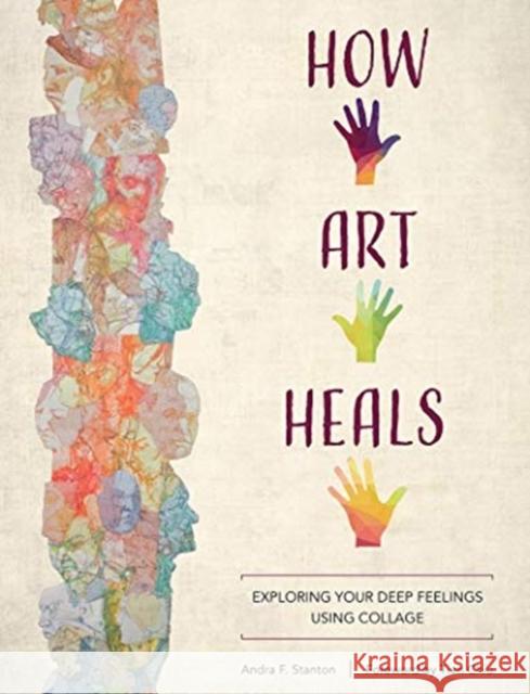 How Art Heals: Exploring Your Deep Feelings Using Collage Tien Chiu Andra F. Stanton 9780764361463 Schiffer Publishing Ltd