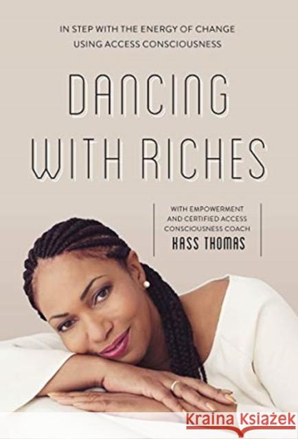 Dancing with Riches: In Step with the Energy of Change Using Access Consciousness(r) Tools Thomas, Kass 9780764361548