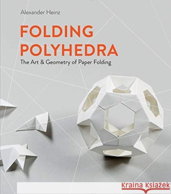 Folding Polyhedra: The Art & Geometry of Paper Folding Alexander Heinz 9780764361579 Schiffer Publishing