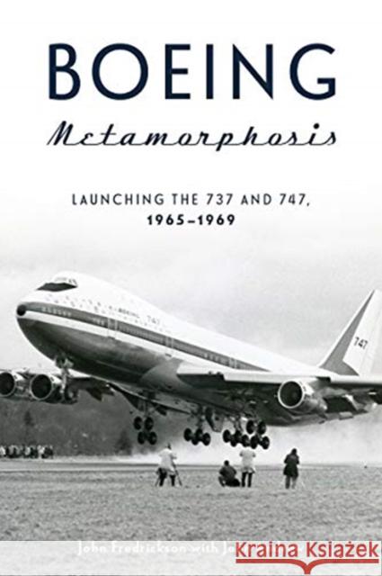 Boeing Metamorphosis: Launching the 737 and 747, 1965–1969 John Andrew 9780764361623