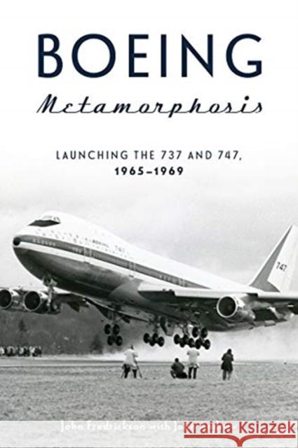 Boeing Metamorphosis: Launching the 737 and 747, 1965-1969 John Fredrickson John Andrew 9780764361623