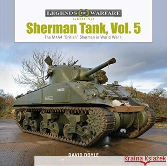 Sherman Tank, Vol. 5: The M4A4 “British” Sherman in World War II David Doyle 9780764361647 Schiffer Publishing Ltd