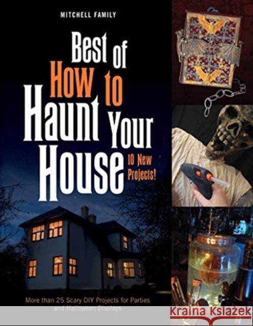 Best of How to Haunt Your House: More Than 25 Scary DIY Projects for Parties and Halloween Displays Lynne Mitchell Shawn Mitchell 9780764361692 Schiffer Publishing