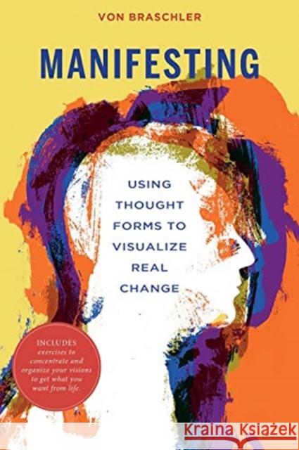 Manifesting: Using Thought Forms to Visualize Real Change Braschler, Von 9780764361715