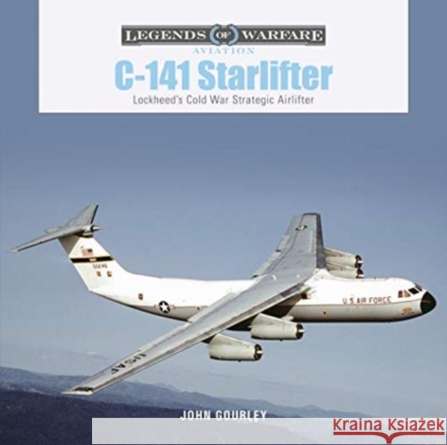 C-141 Starlifter: Lockheed's Cold War Strategic Airlifter John Gourley 9780764361722 Schiffer Publishing Ltd