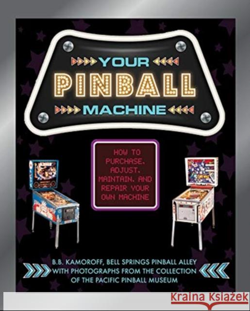 Your Pinball Machine: How to Purchase, Adjust, Maintain, and Repair Your Own Machine B. B. Kamoroff 9780764361807 Schiffer Publishing