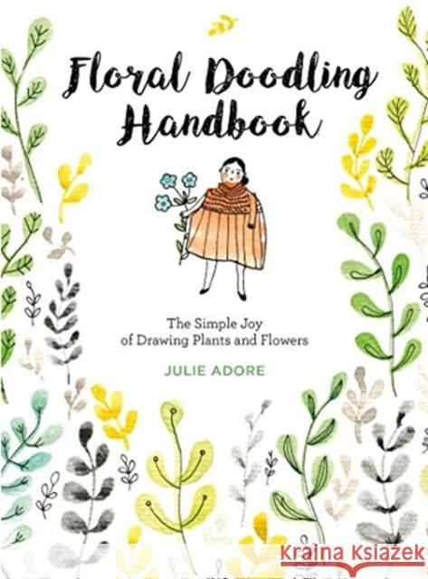 Floral Doodling Handbook: The Simple Joy of Drawing Plants and Flowers Julie Adore 9780764361838 Schiffer Publishing