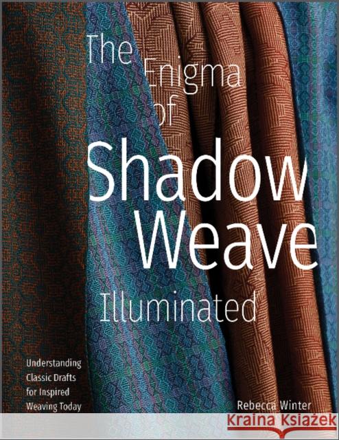 Enigma of Shadow Weave Illuminated: Understanding Classic Drafts for Inspired Weaving Today Rebecca Winter 9780764362040 Schiffer Craft