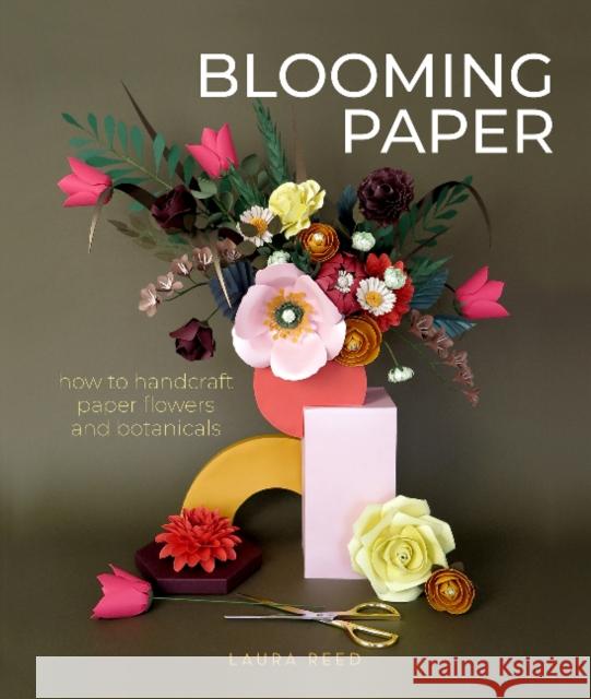 Blooming Paper: How to Handcraft Paper Flowers and Botanicals Laura Reed 9780764362088 Schiffer Publishing