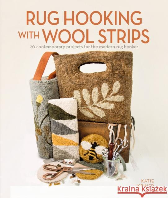 Rug Hooking with Wool Strips: 20 Contemporary Projects for the Modern Rug Hooker Katie Kriner 9780764362095 Schiffer Publishing
