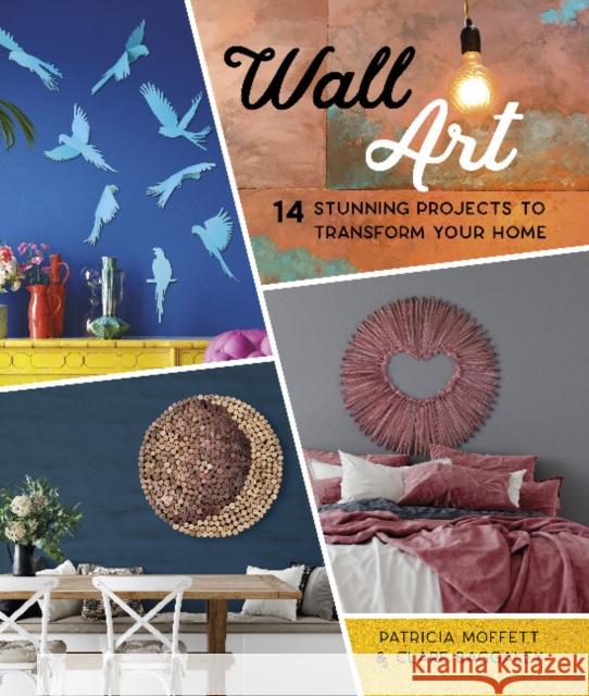 Wall Art: 14 Stunning Feature Wall Projects to Transform Your Home Patricia Moffett Clare Baggaley 9780764362101 Schiffer Publishing