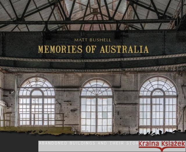 Memories of Australia: Abandoned Buildings and Their Stories Matt Bushell 9780764362835 Schiffer Publishing